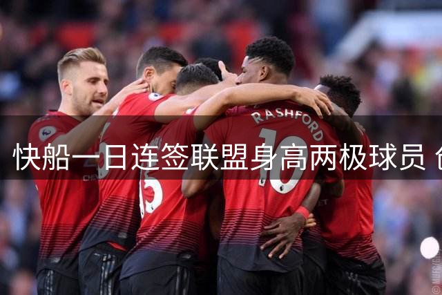 快船一日连签联盟身高两极球员 创下NBA新纪录
