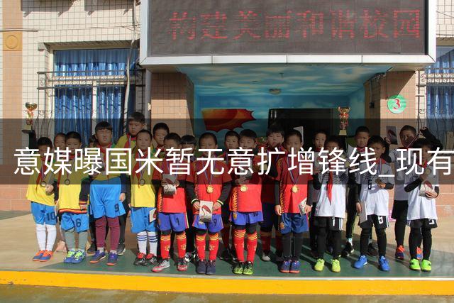意媒曝国米暂无意扩增锋线 现有阵容已达平衡