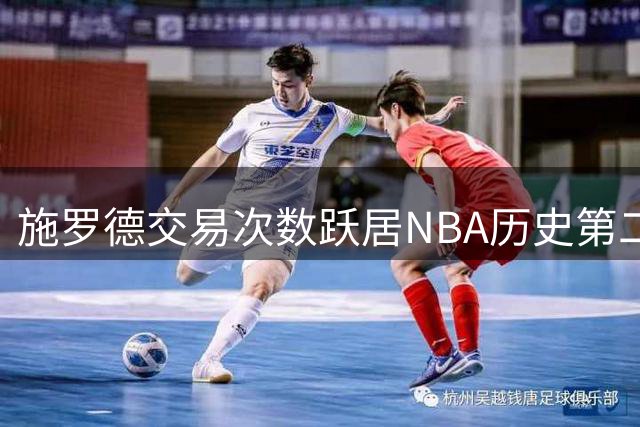 施罗德交易次数跃居NBA历史第二 仅次于阿里扎