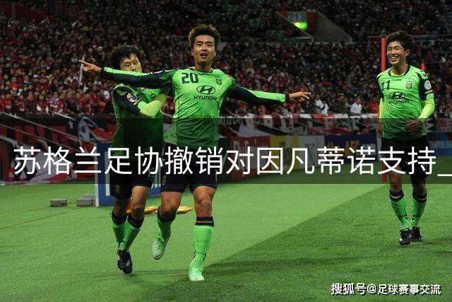苏格兰足协撤销对因凡蒂诺支持 质疑国际足联管理混乱
